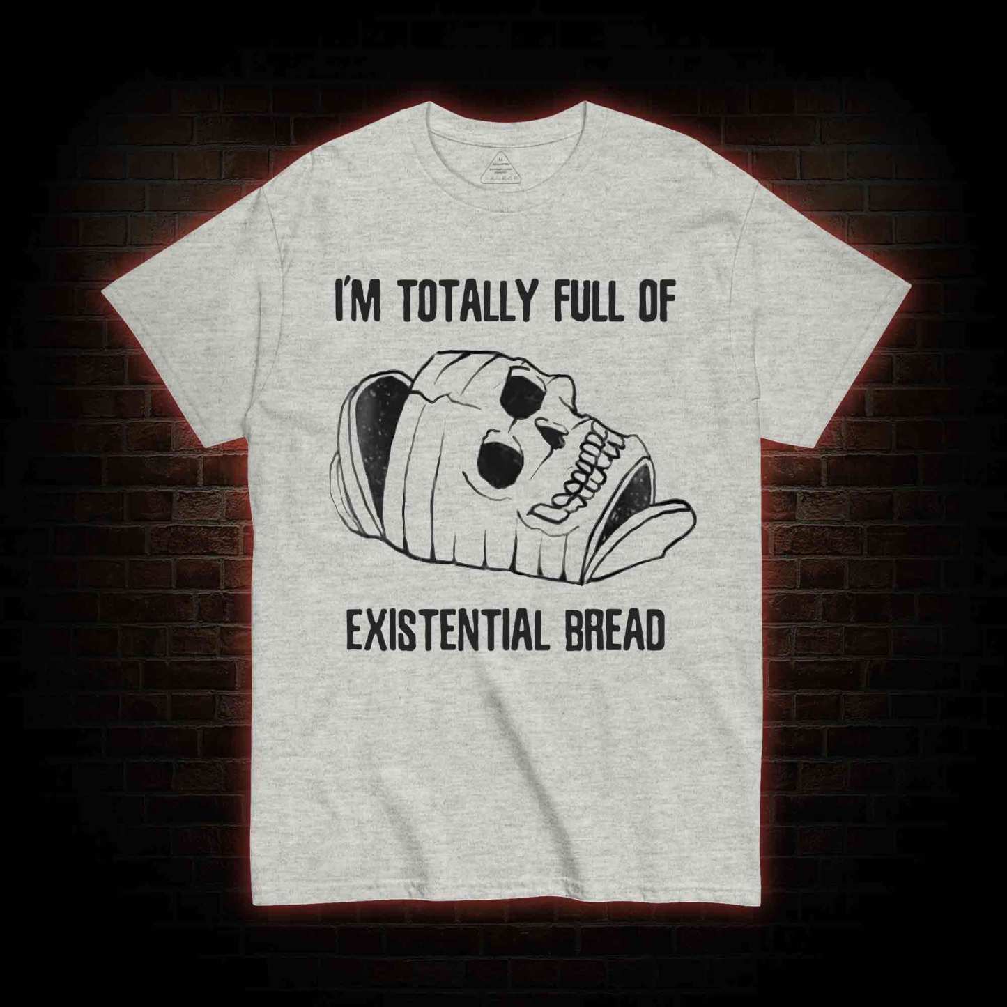 I'm Totally Full of Extential Bread T-shirt