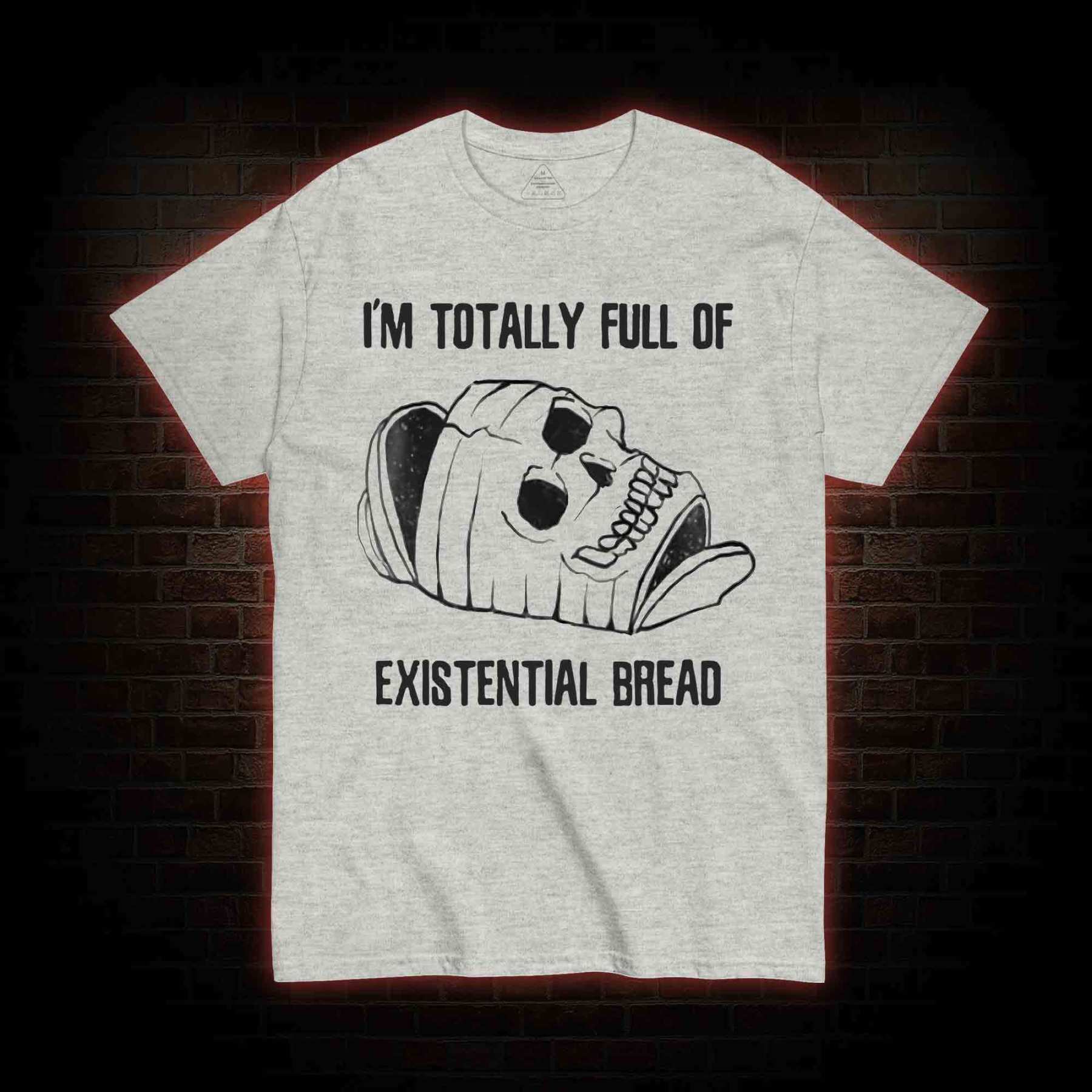 I'm Totally Full of Extential Bread T-shirt