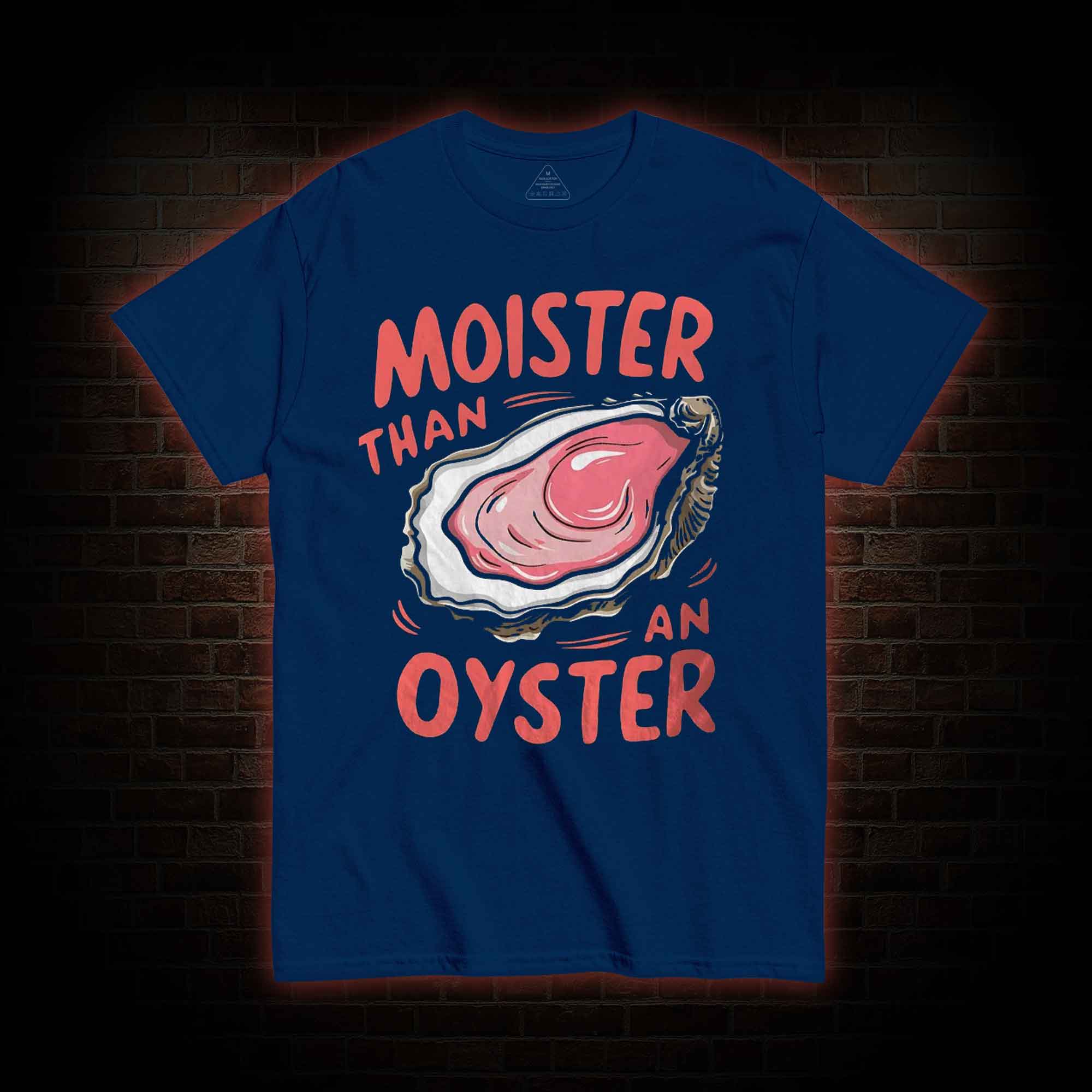Moister Than An Oyster T-shirt 