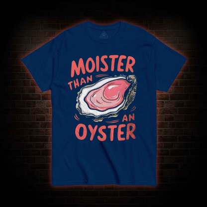 Moister Than An Oyster T-shirt 