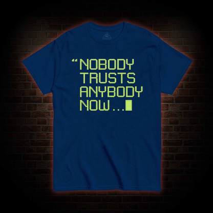 Nobody Trusts Anyone Now T-shirt 
