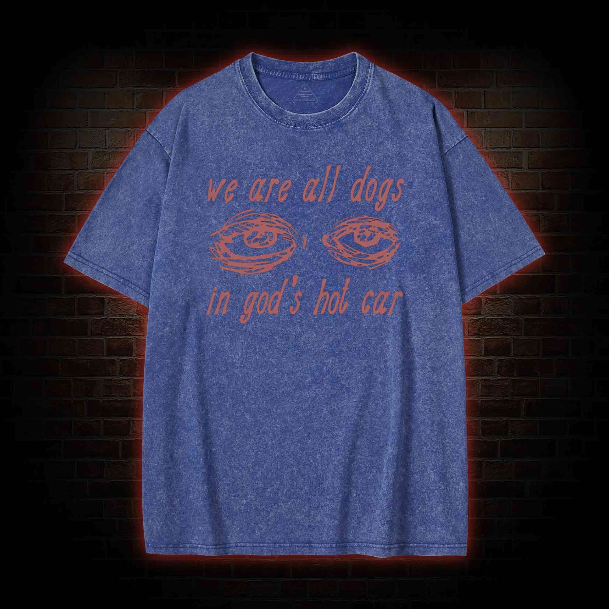 We Are All Dogs in God's Hot Car Washed T-shirt