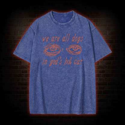 We Are All Dogs in God's Hot Car Washed T-shirt