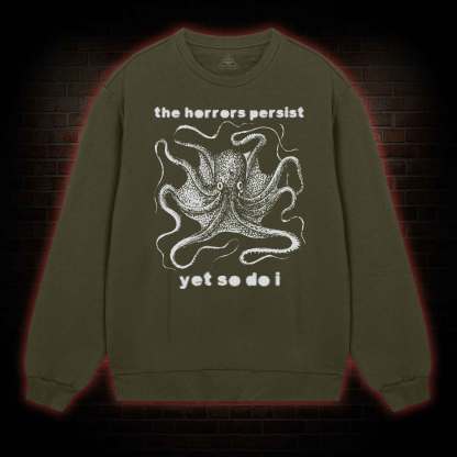 The Horrors Persist Yet So Do I  Sweatshirt