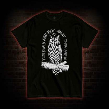 The Owls Are Not What They Seem T-shirt