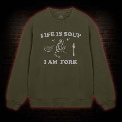 Life Is Soup I Am Fork Sweatshirt