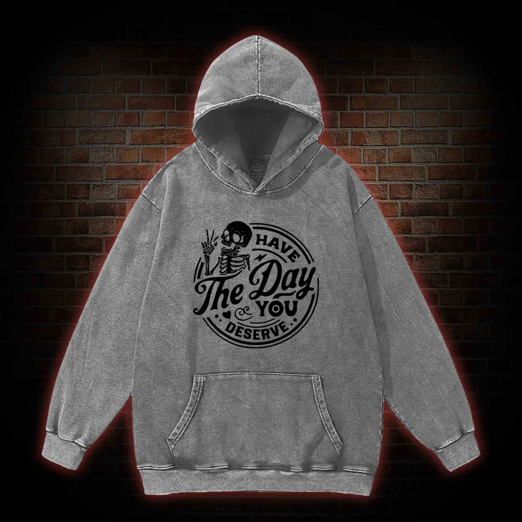 Have The Day You Deserve Washed Hoodie