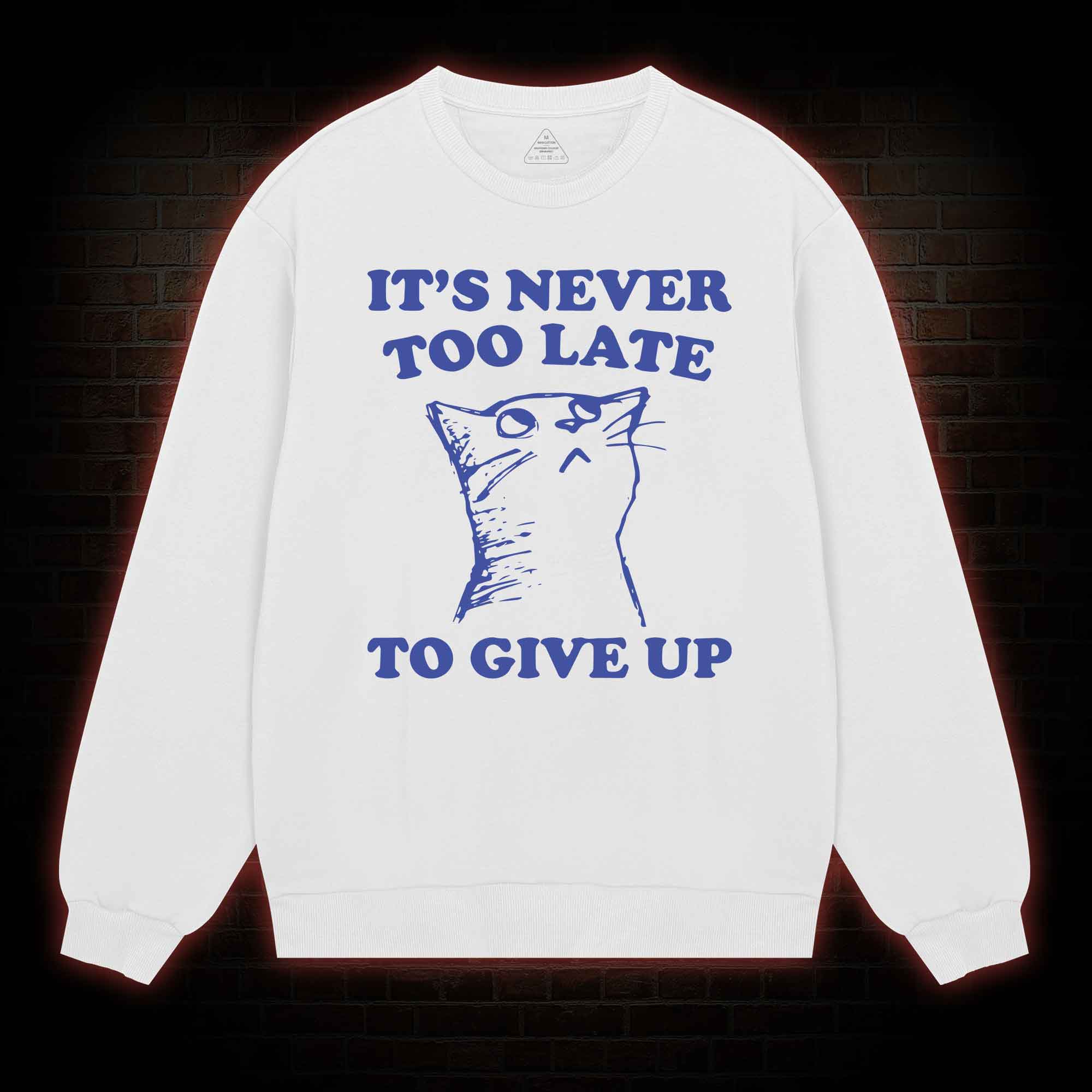 It's Never Too Late To Give Up Sweatshirt