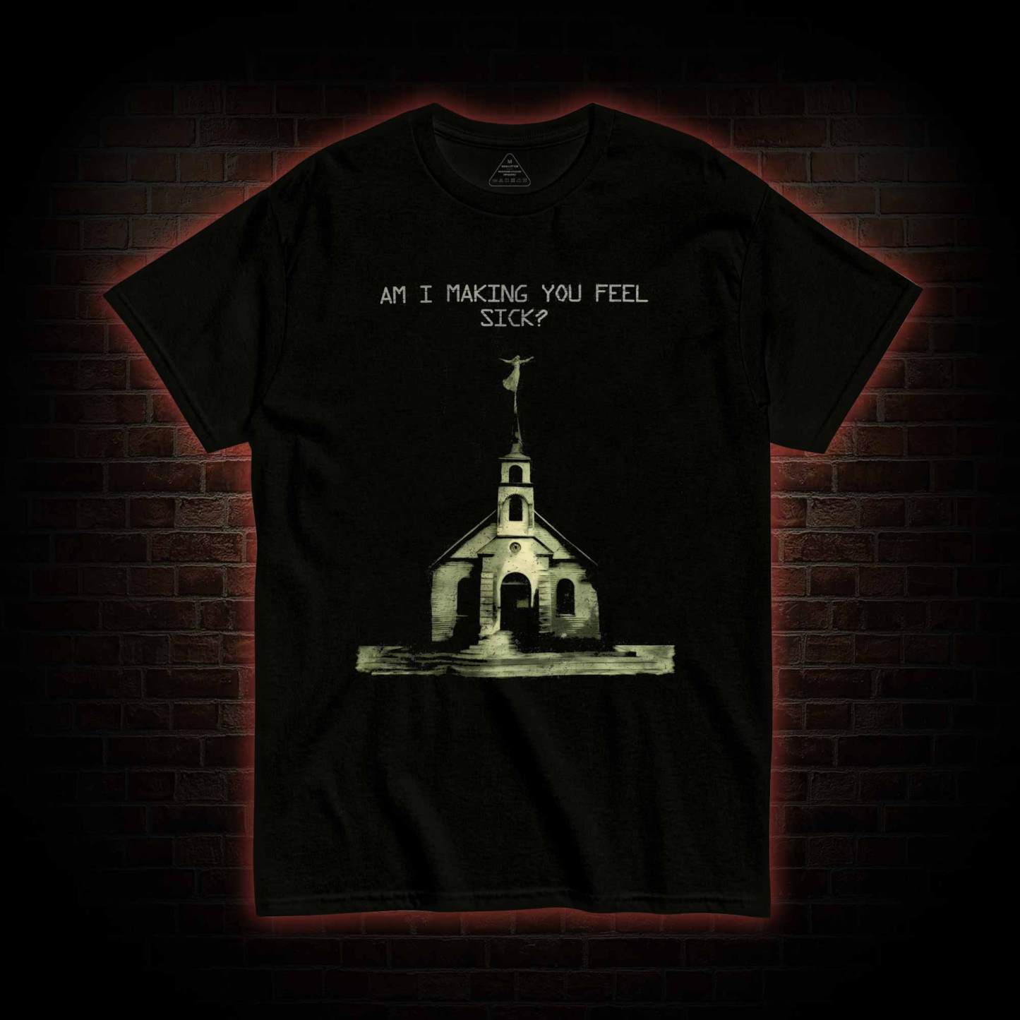 Am I Making You Feel Sick T-shirt