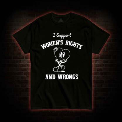 I Support Women's Rights and Wrongs T-shirt 