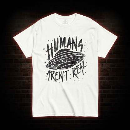 Humans aren't Real T-shirt 