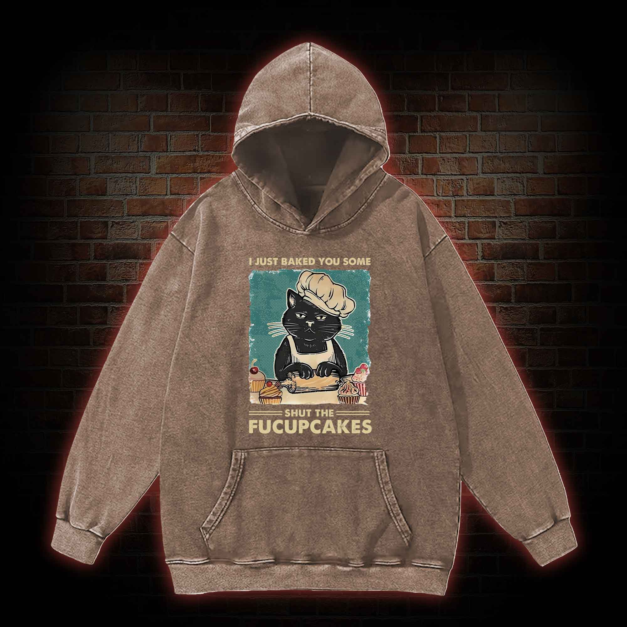 I Just Baked You Some Shut The Fucupcakes Washed Hoodie