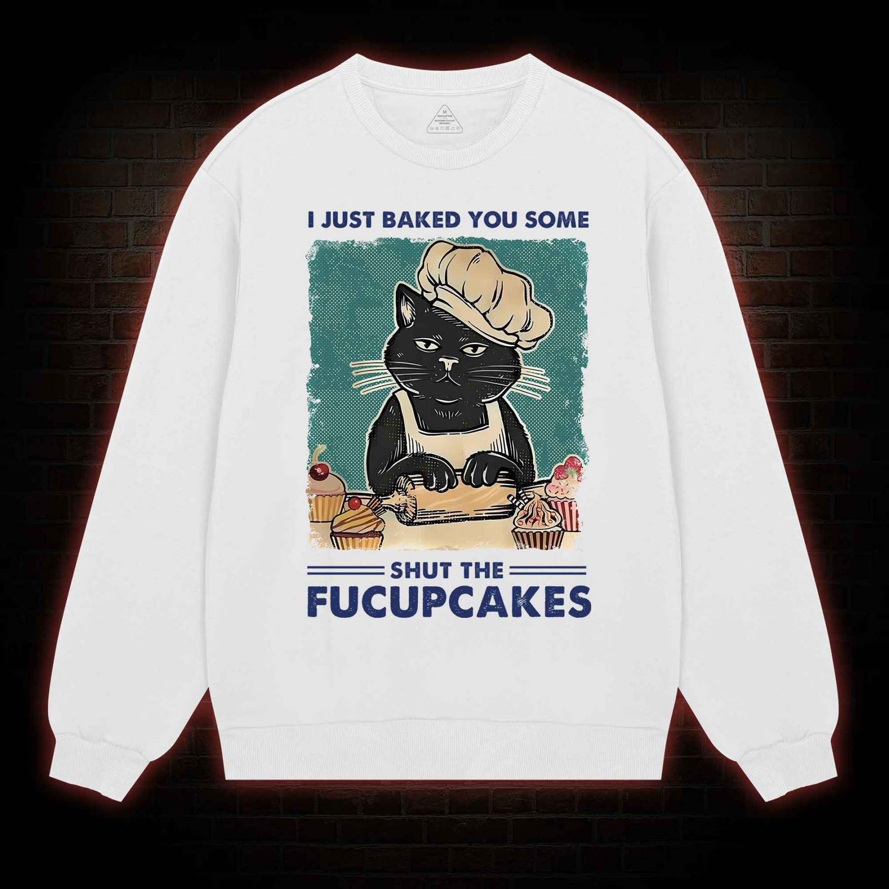 I Just Baked You Some Shut The Fucupcakes Sweatshirt