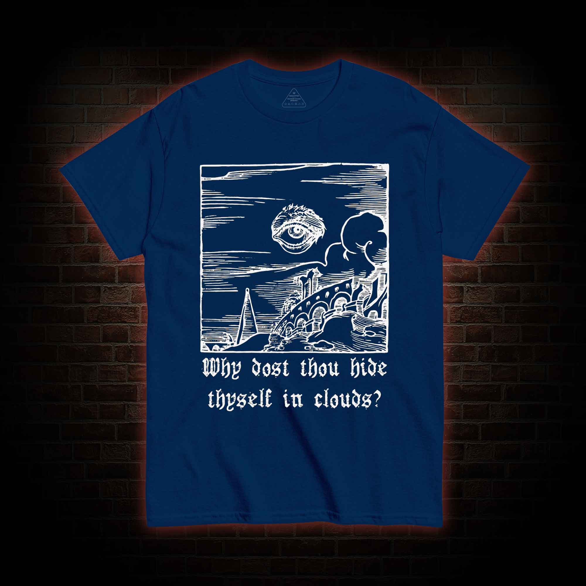 Why Dost Thou Hide Thyself in Clouds T-shirt 