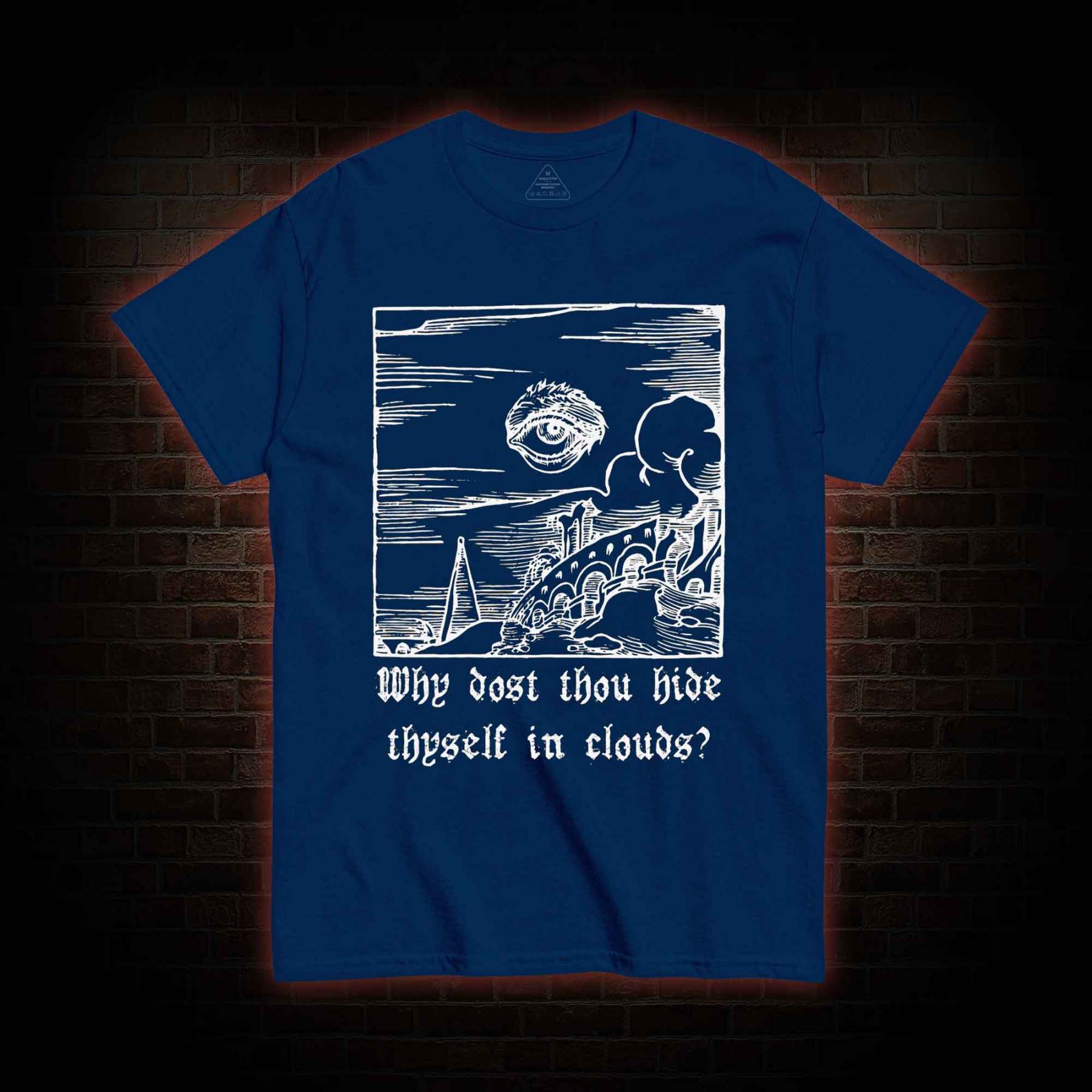 Why Dost Thou Hide Thyself in Clouds T-shirt 