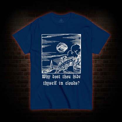 Why Dost Thou Hide Thyself in Clouds T-shirt 