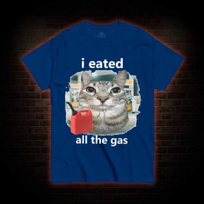 I Eated All the Gas T-shirt