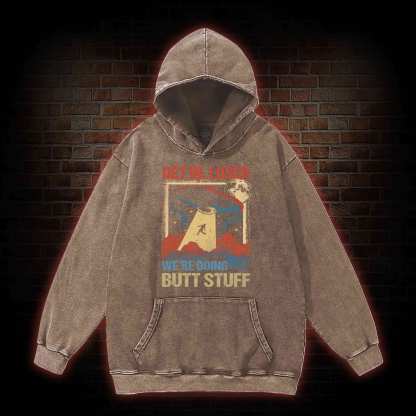 Get In Loser We're Doing Butt Stuff Washed Hoodie