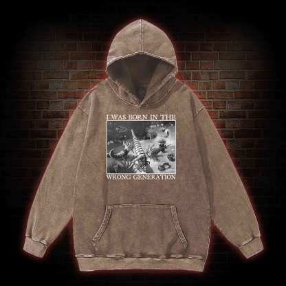 I Was Born In The Wrong Generation Washed Hoodie