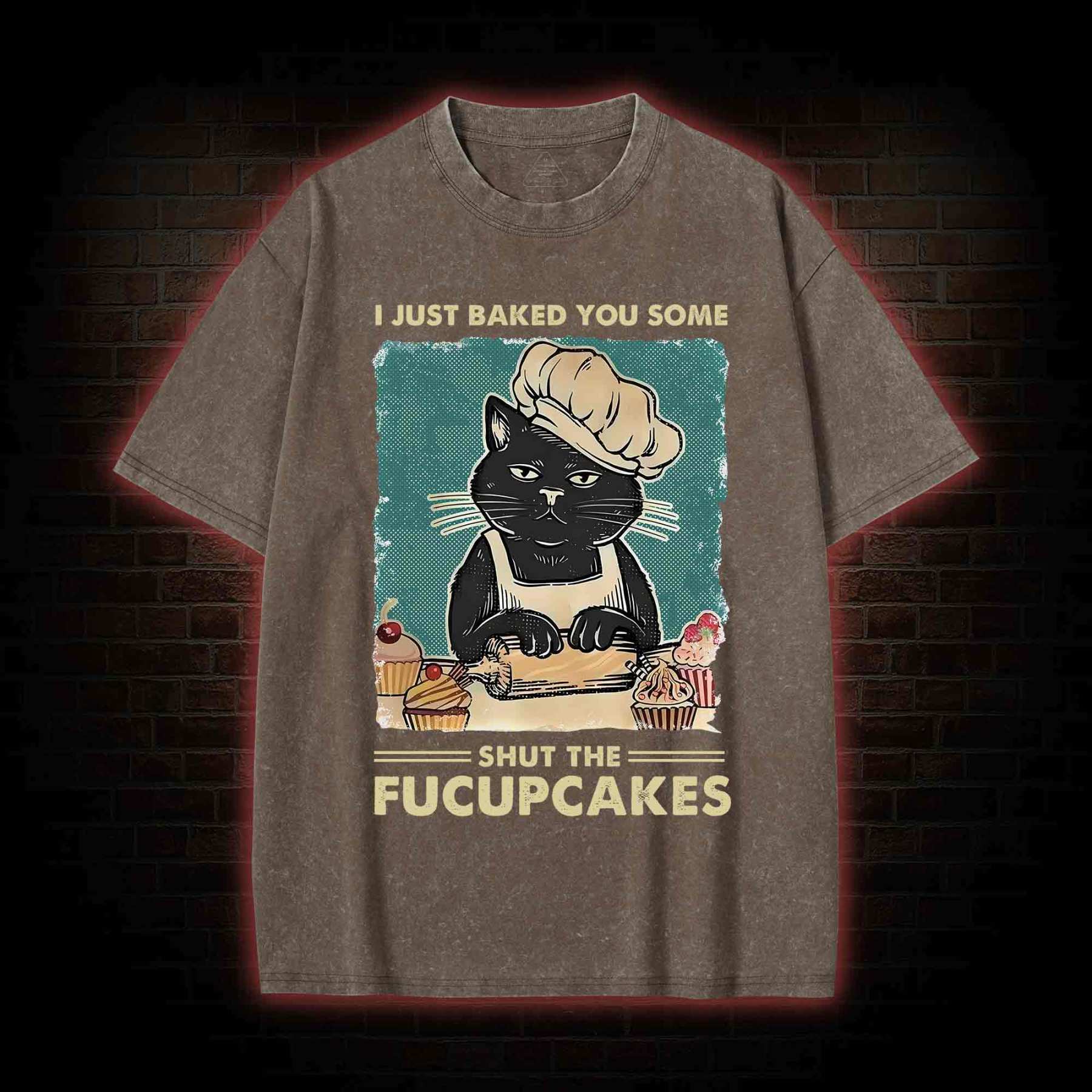 I Just Baked You Some Shut The Fucupcakes Washed T-shirt