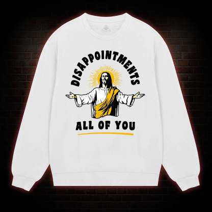 Disappointments All Of You Sweatshirt