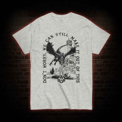 Don't Worry We can Still Make it out of This T-shirt