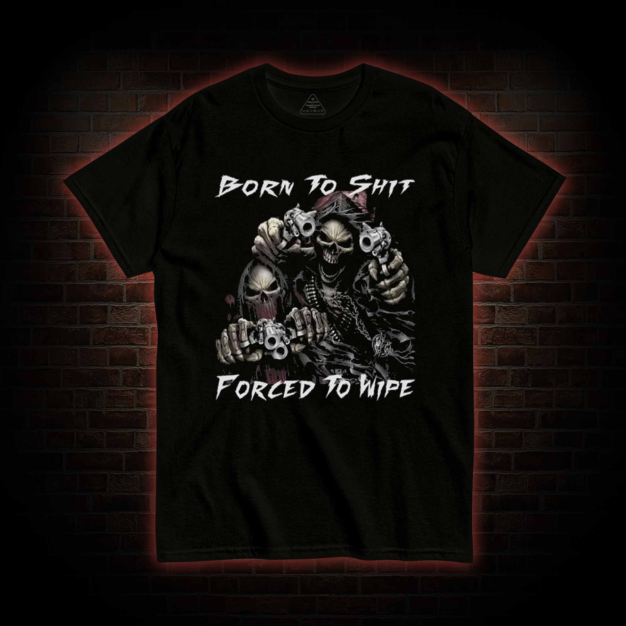 Born To Shit Forced To Wipe T-shirt