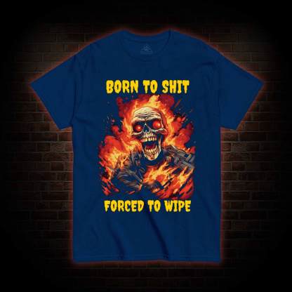 Born to Shit Forced to Wipe Funny T-shirt
