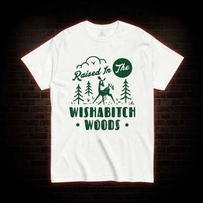Raised In The Wishabitch Woods T-shirt