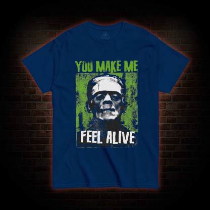 You Make Me Feel Alive T-shirt