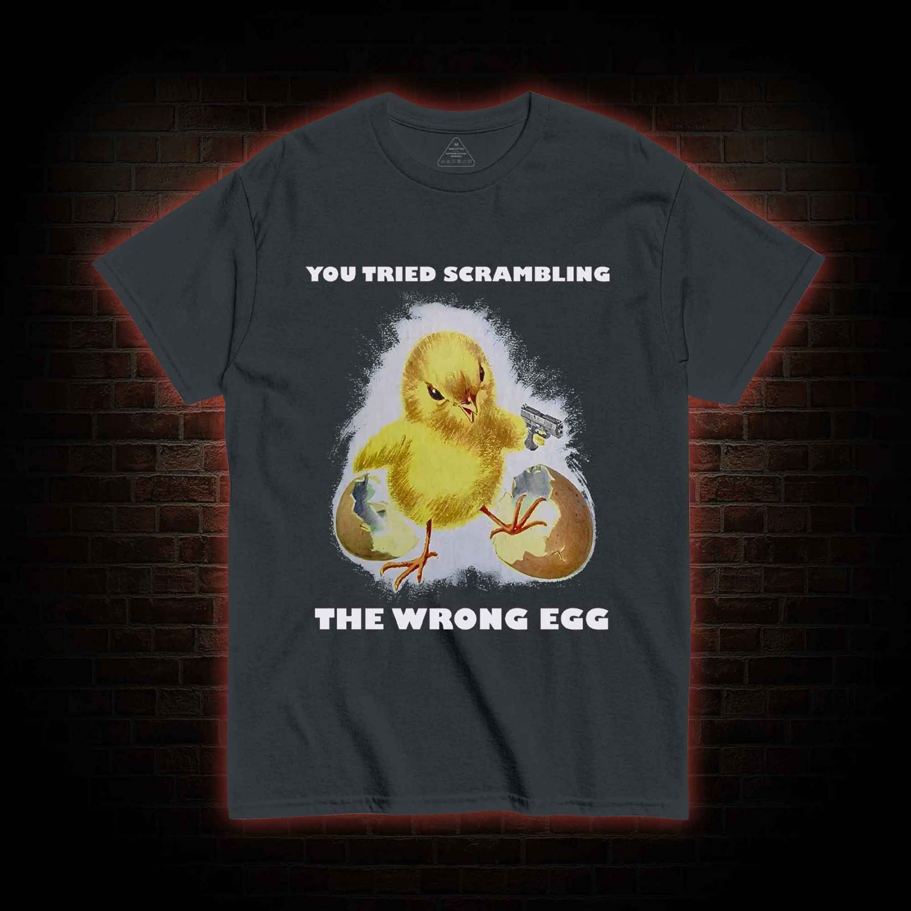 You Tried Scrambling The Wrong Egg T-shirt