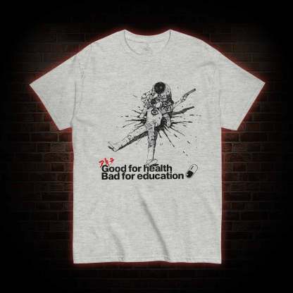 Good for Health Bad for Education T-shirt