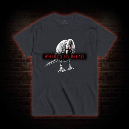 Where's My Bread T-Shirt