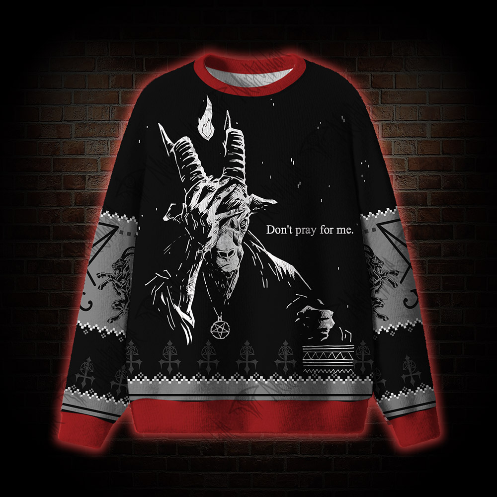 Don't Pray for Me Ugly Sweatshirts
