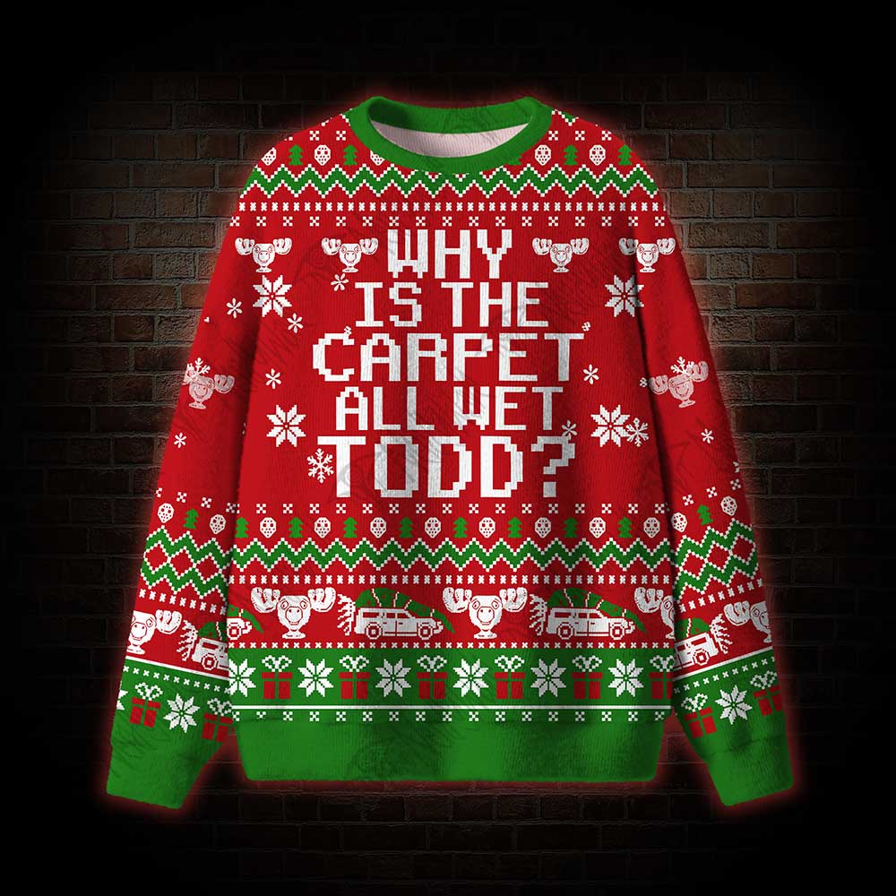 Why is The Carpet All Wet Todd? Ugly Sweatshirts