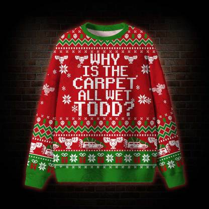 Why is The Carpet All Wet Todd? Ugly Sweatshirts