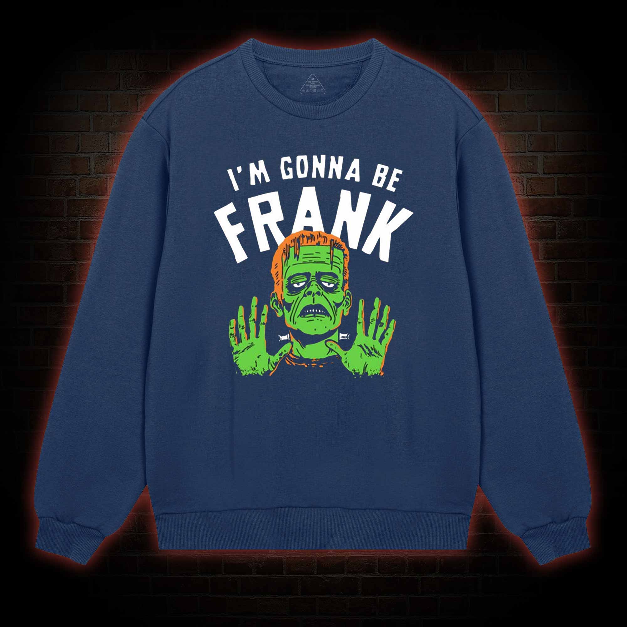 I'm Gonna Be Frank Sweatshirt