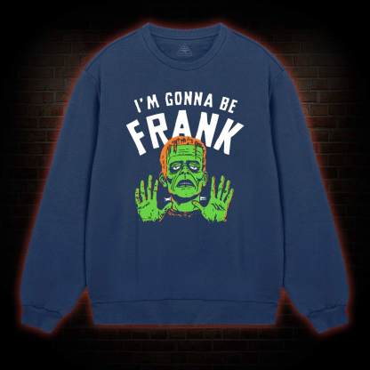 I'm Gonna Be Frank Sweatshirt