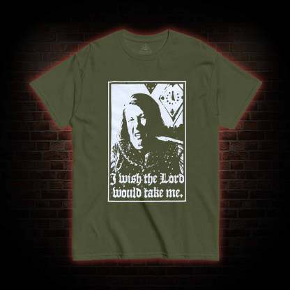 I Wish the Lord Would Take Me T-shirt