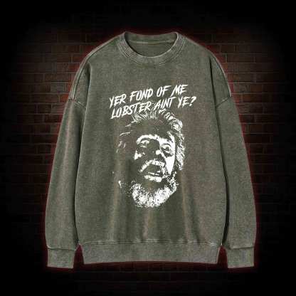 Yer Fond of Me Lobster ain't Ye Washed Sweatshirt