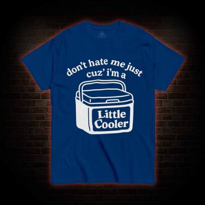 Don't Hate Me Cuz I'm a Little Cooler T-shirt