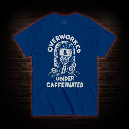 Over Worked Under Caffeinated T-shirt