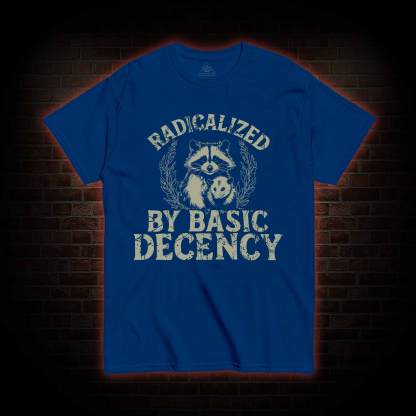Radicalized by Basic Decency Raccoon T-shirt