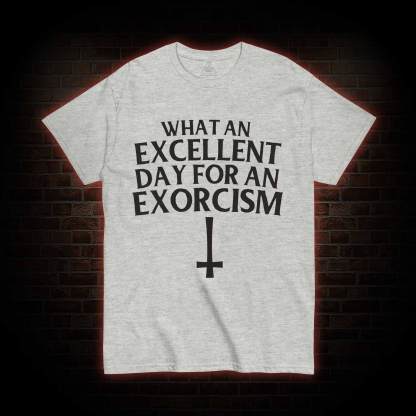 What an Excellent Day for an Exorcism T-shirt
