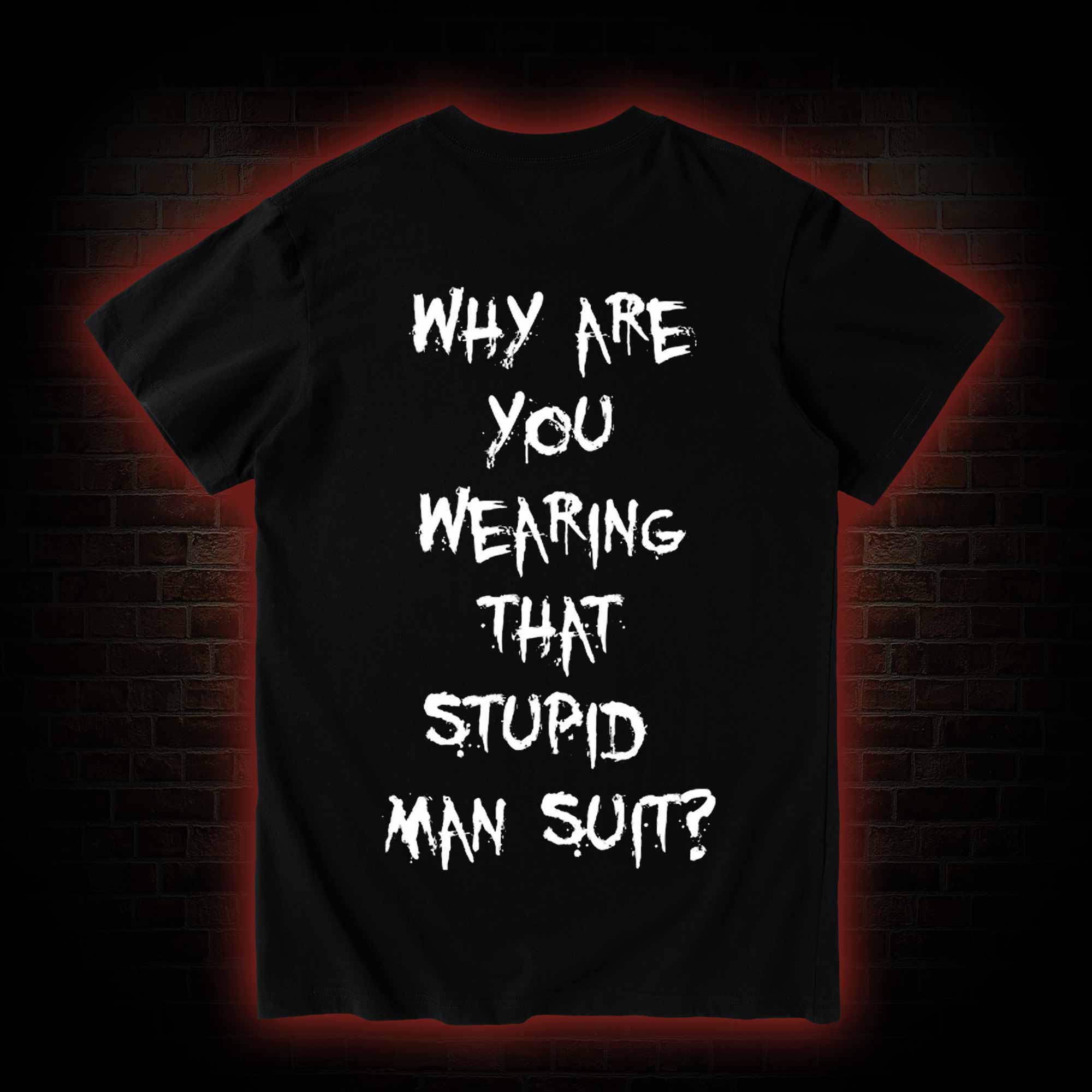 Why are You Wearing That Stupid Man Suit T-shirt