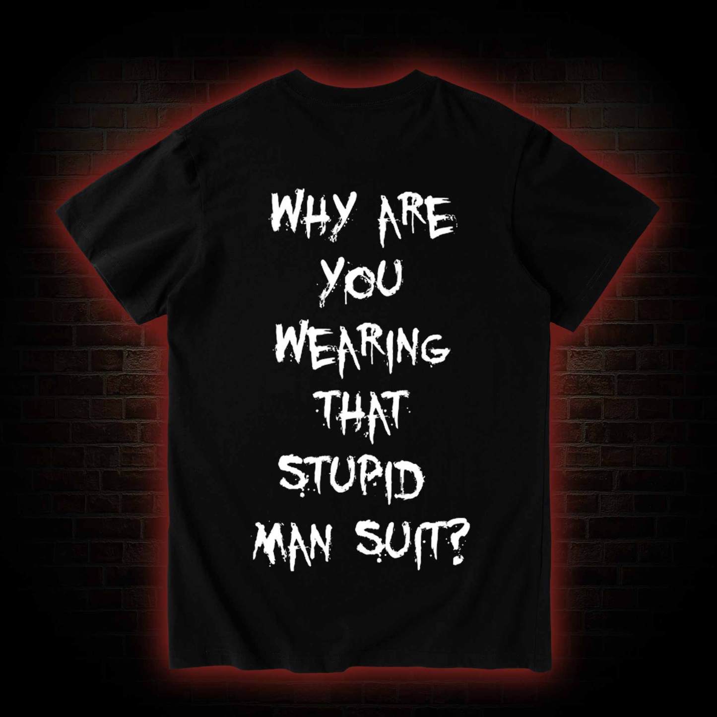 Why are You Wearing That Stupid Man Suit T-shirt