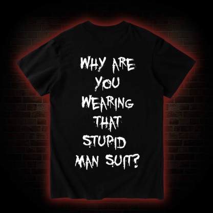 Why are You Wearing That Stupid Man Suit T-shirt