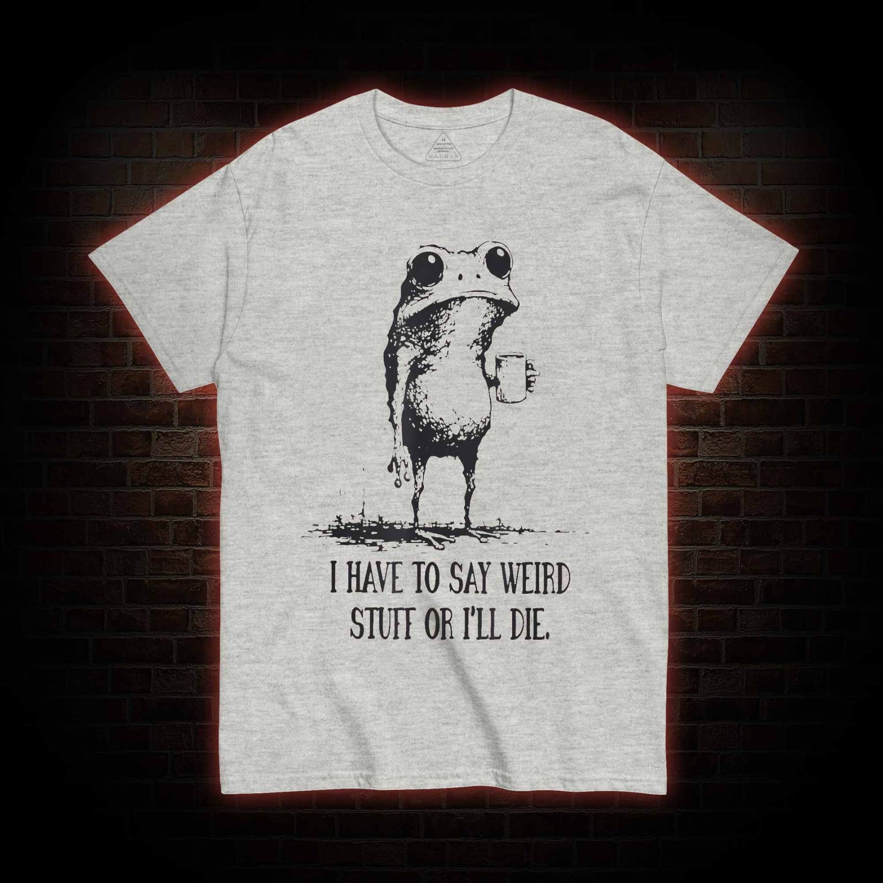 I Have to Say Weird Stuff or I’ll Die T-shirt