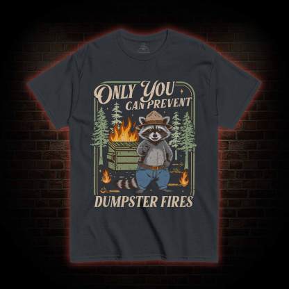 Only You can Prevent Dumpster Fires T-shirt