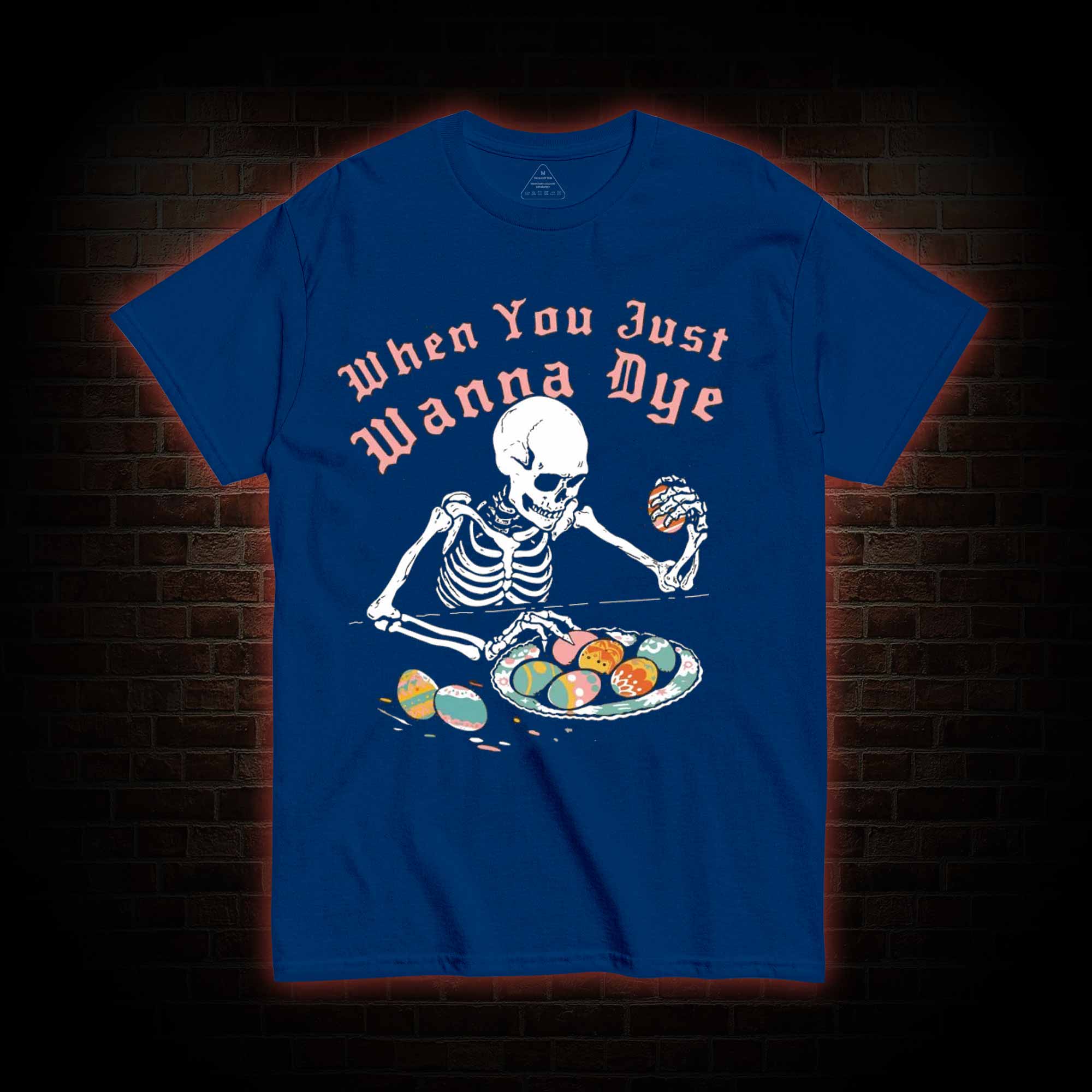 When You Just Wanna Dye T-shirt